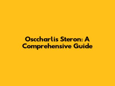Osccharlis Steron: A Comprehensive Guide