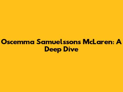 Oscemma Samuelsson's McLaren: A Deep Dive