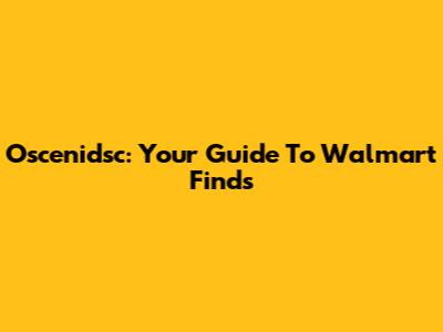 Oscenidsc: Your Guide To Walmart Finds