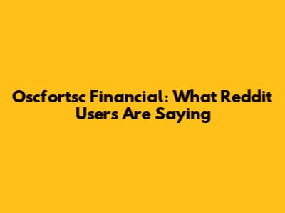 Oscfortsc Financial: What Reddit Users Are Saying