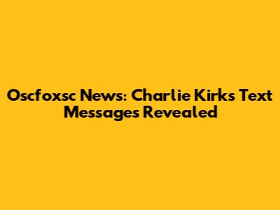 Oscfoxsc News: Charlie Kirk's Text Messages Revealed