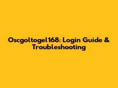 Oscgoltogel168: Login Guide & Troubleshooting