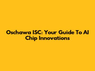 Oschawa ISC: Your Guide To AI Chip Innovations