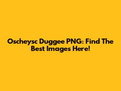 Oscheysc Duggee PNG: Find The Best Images Here!