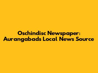 Oschindisc Newspaper: Aurangabad's Local News Source
