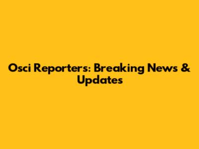 Osci Reporters: Breaking News & Updates