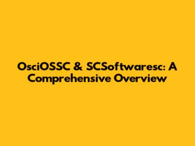 OsciOSSC & SCSoftwaresc: A Comprehensive Overview