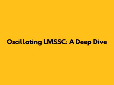 Oscillating LMSSC: A Deep Dive