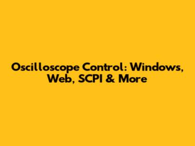 Oscilloscope Control: Windows, Web, SCPI & More