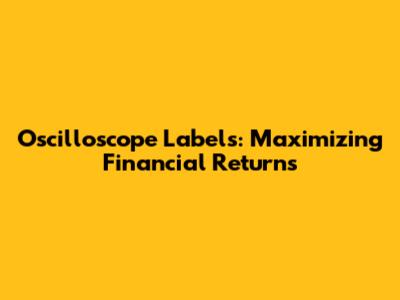 Oscilloscope Labels: Maximizing Financial Returns