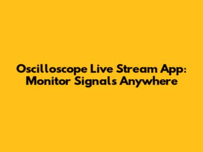 Oscilloscope Live Stream App: Monitor Signals Anywhere