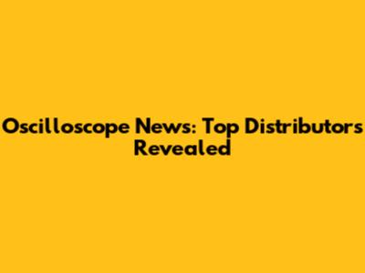 Oscilloscope News: Top Distributors Revealed