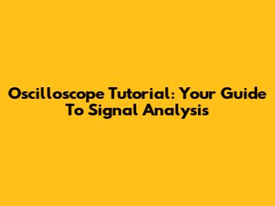 Oscilloscope Tutorial: Your Guide To Signal Analysis