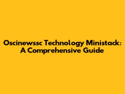 Oscinewssc Technology Ministack: A Comprehensive Guide