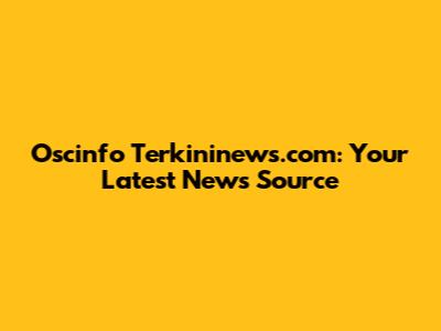 Oscinfo Terkininews.com: Your Latest News Source