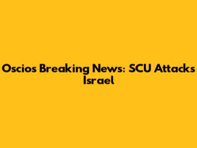 Oscio's Breaking News: SCU Attacks Israel