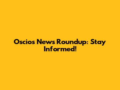 Oscios News Roundup: Stay Informed!