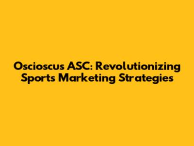 Oscioscus ASC: Revolutionizing Sports Marketing Strategies