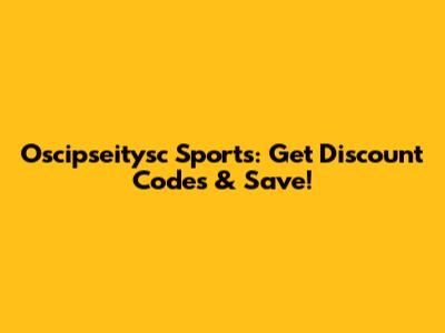 Oscipseitysc Sports: Get Discount Codes & Save!