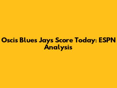 Oscis Blues Jays' Score Today: ESPN Analysis