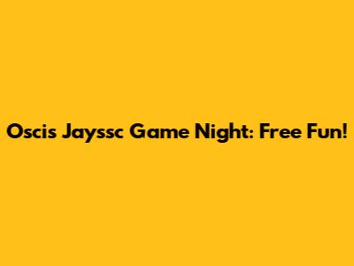 Oscis Jayssc Game Night: Free Fun!