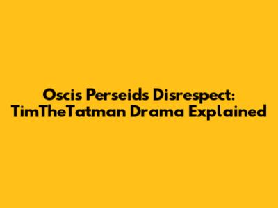 Oscis Perseids Disrespect: TimTheTatman Drama Explained