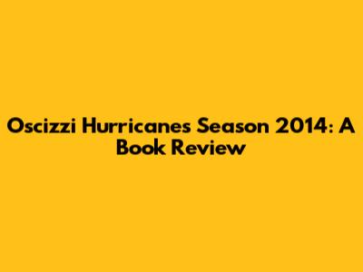 Oscizzi Hurricanes Season 2014: A Book Review