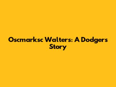 Oscmarksc Walters: A Dodgers Story