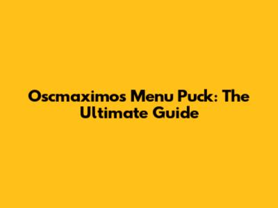 Oscmaximos Menu Puck: The Ultimate Guide