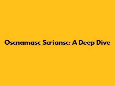 Oscnamasc Scriansc: A Deep Dive