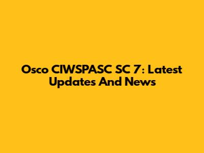 Osco CIWSPASC SC 7: Latest Updates And News