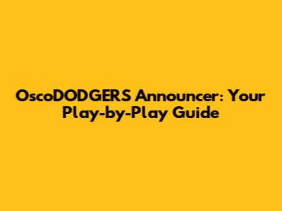 OscoDODGERS Announcer: Your Play-by-Play Guide