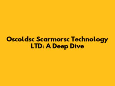 Oscoldsc Scarmorsc Technology LTD: A Deep Dive
