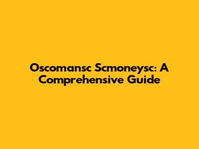 Oscomansc Scmoneysc: A Comprehensive Guide
