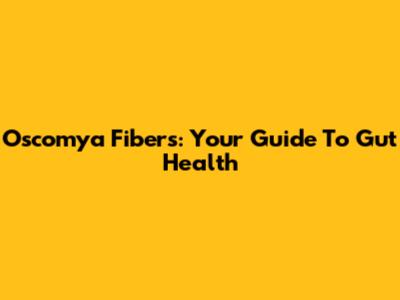 Oscomya Fibers: Your Guide To Gut Health