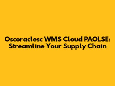 Oscoraclesc WMS Cloud PAOLSE: Streamline Your Supply Chain