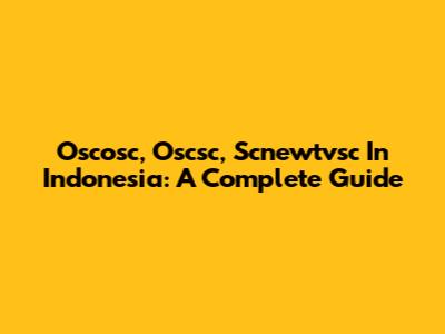 Oscosc, Oscsc, Scnewtvsc In Indonesia: A Complete Guide