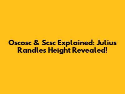 Oscosc & Scsc Explained: Julius Randle's Height Revealed!