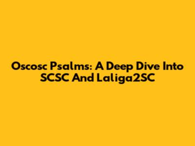 Oscosc Psalms: A Deep Dive Into SCSC And Laliga2SC