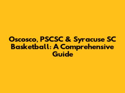 Oscosco, PSCSC & Syracuse SC Basketball: A Comprehensive Guide