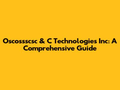 Oscossscsc & C Technologies Inc: A Comprehensive Guide