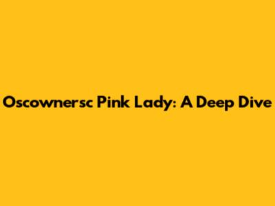 Oscownersc Pink Lady: A Deep Dive