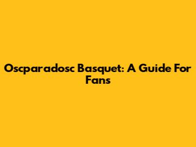 Oscparadosc Basquet: A Guide For Fans