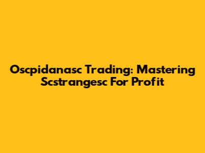 Oscpidanasc Trading: Mastering Scstrangesc For Profit