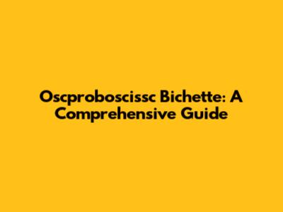 Oscproboscissc Bichette: A Comprehensive Guide