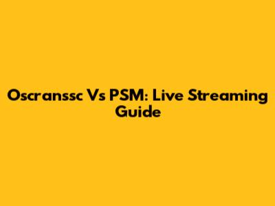 Oscranssc Vs PSM: Live Streaming Guide