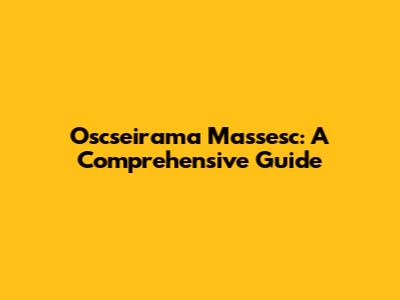 Oscseirama Massesc: A Comprehensive Guide