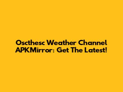Oscthesc Weather Channel APKMirror: Get The Latest!