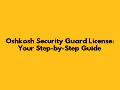 Oshkosh Security Guard License: Your Step-by-Step Guide