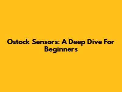 Ostock Sensors: A Deep Dive For Beginners